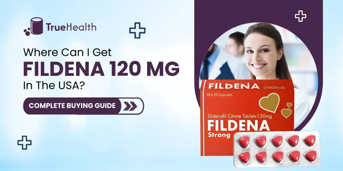 Where Can I Get Fildena 120 mg in the USA? Complete Buying Guide