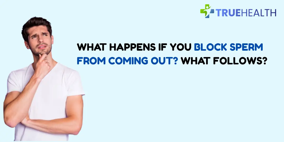 What Happens If You Block Sperm From Coming Out What Follows (2)